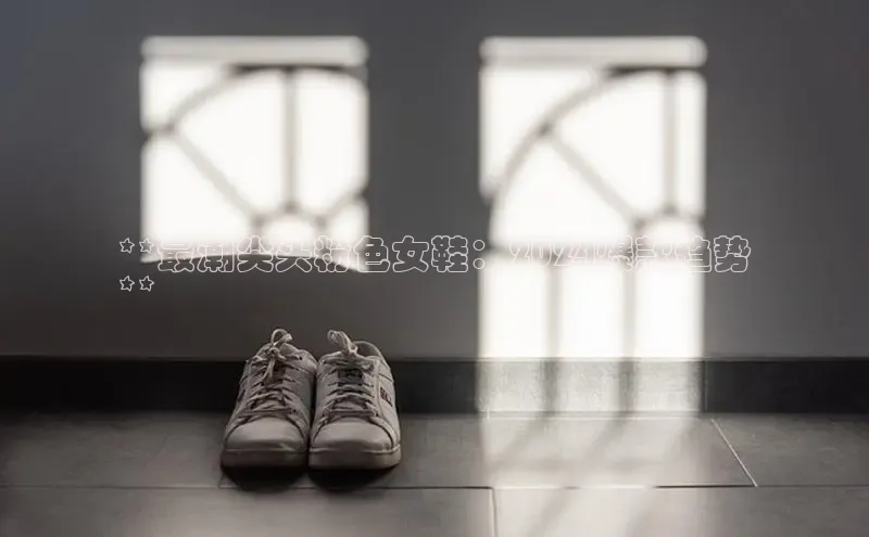 必一运动Bsport官方网站颐驰 06**最潮尖头粉色女鞋：2024爆款趋势
**