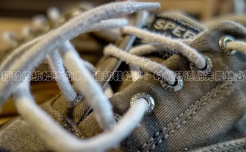 bsports必一运动华策影视打破传统婚纱约束！运动鞋婚纱：时尚舒适的完美结合