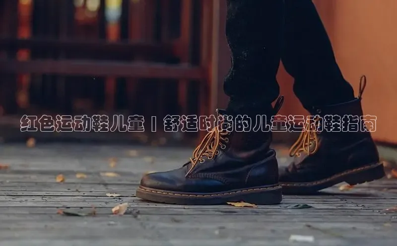 B体育官方入口APP百度信誉红色运动鞋儿童 | 舒适时尚的儿童运动鞋指南