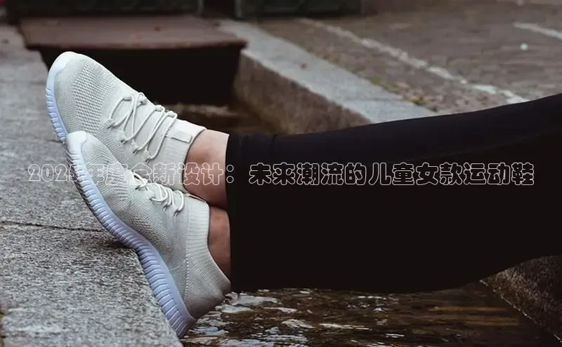 2025年度全新设计：未来潮流的儿童女款运动鞋